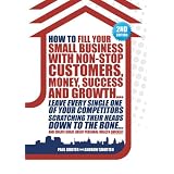 How to Fill Your Small Business with Non-stop Customers, Money, Success and Growth... Leave Every Single One of Your Competitors Scratching Their Heads ... Create Great, Great Personal Wealth Quickly! ~ Andrew Shorten