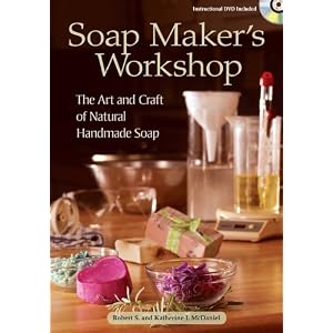 Soap Maker's Workshop: The Art and Craft of Natural Homemade Soap by Robert S. McDaniel and Katherine J. McDaniel