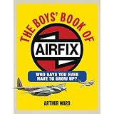 The Boys' Book of Airfix: Who Says You Ever Have to Grow Up?
