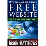 How to Make Your Own Free Website: And Your Free Blog Too ~ Jason Matthews