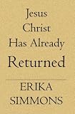 Jesus Christ Has Already Returned