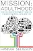 Image of Mission: Adulthood: How the 20-Somethings of Today Are Transforming Work, Love, and Life