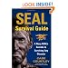 SEAL Survival Guide: A Navy SEAL's Secrets to Surviving Any Disaster