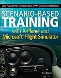 Scenario-based Training with X-Plane and Microsoft Flight Simulator: Using PC-Based Flight Simulations Based on FAA-Industry Training Standards