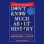 Don't Know Much About History, Anniversary Edition: Everything You Need to Know About American History but Never Learned | Kenneth C. Davis