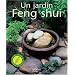 Un jardin Feng Shui : Am�liorez votre bien-�tre, votre sant� et rencontrez le succ�s en cr�ant un jardin harmonieux