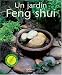 Un jardin Feng Shui : Am�liorez votre bien-�tre, votre sant� et rencontrez le succ�s en cr�ant un jardin harmonieux
