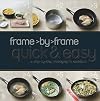 Frame> By> Frame Quick & Easy: A Visual Step-by-step Cookbook (Love Food)