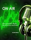 ON AIR How to Host Your Own Radio Show For Fun and Profit