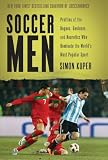 Soccer Men: Profiles of the Rogues, Geniuses, and Neurotics Who Dominate the World's Most Popular Sport