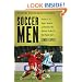 Soccer Men: Profiles of the Rogues, Geniuses, and Neurotics Who Dominate the World's Most Popular Sport