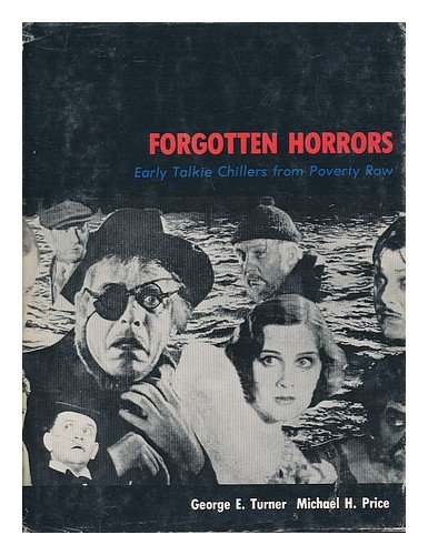 Forgotten Horrors : Early Talkie Chillers from Poverty Row / George E. Turner, Michael H. Price
