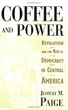 Coffee and Power: Revolution and the Rise of Democracy in Central America
