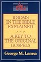 Idioms in the Bible Explained and a Key to the Original Gospels