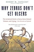 Why Zebras Don't Get Ulcers, Third Edition: The Acclaimed Guide to Stress, Stress-Related Diseases, and Coping - Now Revised and Updated