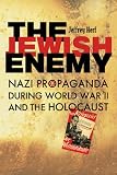 Jewish Enemy: Nazi Propaganda during World War II and the Holocaust: Nazi Propaganda During World War II and the Holocaust