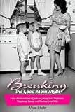Breaking the Good Mom Myth: Every Mom's Modern Guide to Getting Past Perfection, Regaining Sanity, and Raising Great Kids Breaking the Good Mom Myth: Every Mom's Modern Guide to Getting Past Perfection, Regaining Sanity, and Raising Great Kids