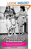 Breaking the Good Mom Myth: Every Mom's Modern Guide to Getting Past Perfection, Regaining Sanity, and Raising Great Kids