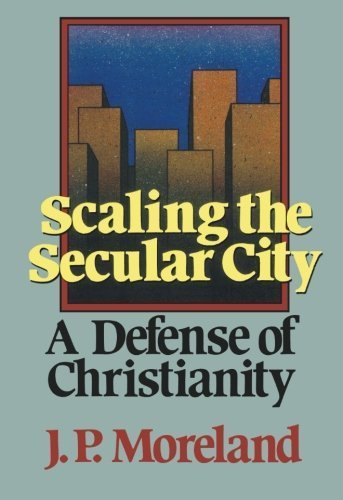 Scaling the Secular City: A Defense of Christianity by J. P. Moreland (1987-02-01)