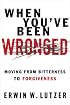 When You've Been Wronged: Moving From Bitterness to Forgiveness
