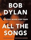 Bob Dylan: All the Songs - the Story Behind Every Track
