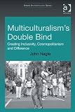 Multiculturalism's double-bind : creating inclusivity, cosmopolitanism and difference
