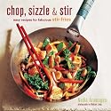 Chop, Sizzle and Stir: Easy Recipes for Fabulous Stir-fries