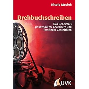 Drehbuchschreiben. Das Geheimnis glaubwürdiger Charaktere und fesselnder Geschichten (Praxis Film)