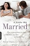 A Little Bit Married: How to Know When It really is Time to Stroll Down the Aisle or Out the Door