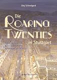 Produkt-Bild: Die Roaring Twenties in Stuttgart: Politik, Gesellschaft, Kunst und Kultur in Stuttgart 1919 - 1933