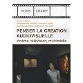 Penser la cr�ation audiovisuelle : Cin�ma, t�l�vision, multim�dia
