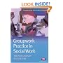 Groupwork Practice in Social Work (Transforming Social Work Practice) (Transforming Social Work Practice)