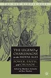 The Legend of Charlemagne in the Middle Ages: Power, Faith, and Crusade (New Middle Ages)