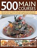 500 Main Courses: Best-ever Dishes for Family Meals, Quick Suppers, Dinner Parties and Special Events, Shown in More That 500 Tempting Photographs-