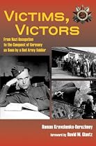 Victims, Victors: From Nazi Occupation to the Conquest of Germany as Seen by a Red Army Soldier