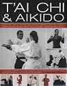 T'ai Chi and Aikido: Learn the Way of Spiritual Harmony with Two Ancient Martial Arts That Develop Mental Focus, Strength, Suppleness and Stamina