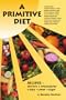 A Primitive Diet: A Book of Recipes free from Wheat/Gluten, Dairy Products, Yeast and Sugar: For people with Candidiasis, Coeliac Disease, Irritable ... and those just wanting to become healthy