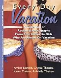 Every Day Vacation: A Collection of Recipes & Photographs From Four California Girls Who Are Always On Vacation