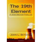 The 19th Element: A James Becker Nuclear Thriller ~ John L. Betcher