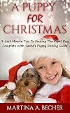 A Puppy For Christmas: 3 Last Minute Tips To Finding The Right Dog Complete With Santa's Puppy Raising Guide
