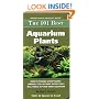The 101 Best Aquarium Plants: How to Choose Hardy, Vibrant, Eye-Catching Species That Will Thrive in Your Home Aquarium (Adventurous Aquarist Guide)