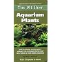 The 101 Best Aquarium Plants: How to Choose and Keep Hardy, Vibrant, Eyecatching Species That Will Thrive in Your Home Aquarium (Adventurous Aquarist Guide) (Adventurous Aquarist Guide)