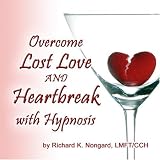 Overcome  Lost  Love  and Heartbreak  using  Hypnosis [CD on Demand]