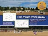 Jump Course Design Manual: How to Plan and Set Practice Courses for Schooling Hunter, Jumper and Equitation Riders