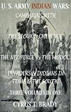 Search : Indian Wars: Campaigns of Generals Custer, Miles, & Crook, with Sioux & Cheyenne, Chief Joseph & the Nez Perce; Captain Jack & The Modoc, Invaders & Indian Wars in Texas & The South (3 volumes in 1)