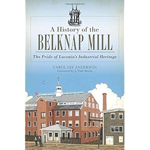 A History of the Belknap Mill: The Pride of Laconia's Industrial Heritage (Landmarks)