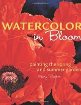 Watercolor in Bloom: Painting the Spring and Summer Garden