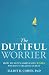 Image of The Dutiful Worrier: How to Stop Compulsive Worry Without Feeling Guilty