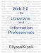 Web 2.0 for Librarians and Information Professionals