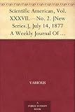 Scientific American, Vol. XXXVII.-No. 2. [New Series.], July 14, 1877 A Weekly Journal Of Practical Information, Art, Science, Mechanics, Chemistry, And Manufactures